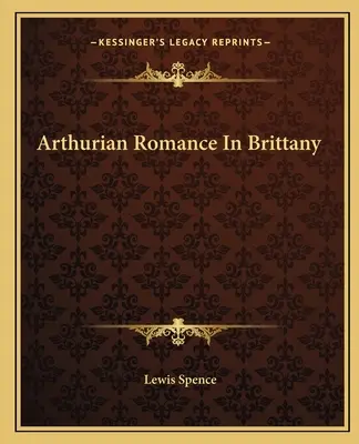 Romantismul arthurian în Bretania - Arthurian Romance In Brittany