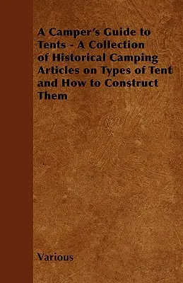 A Camper's Guide to Tents - O colecție de articole istorice de camping despre tipurile de corturi și modul de construcție a acestora - A Camper's Guide to Tents - A Collection of Historical Camping Articles on Types of Tent and How to Construct Them