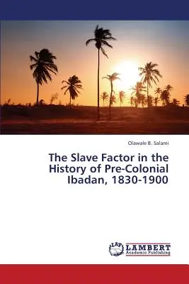 Factorul sclaviei în istoria Ibadanului precolonial, 1830-1900 - The Slave Factor in the History of Pre-Colonial Ibadan, 1830-1900