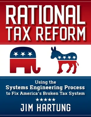 Reforma fiscală rațională: Utilizarea procesului de inginerie a sistemelor pentru a repara sistemul fiscal defect al Americii - Rational Tax Reform: Using the Systems Engineering Process to Fix America's Broken Tax System