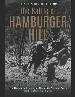 The Battle of Hamburger Hill: The History and Legacy of One of the Vietnam War's Most Controversial Battles (Istoria și moștenirea uneia dintre cele mai controversate bătălii din războiul din Vietnam) - The Battle of Hamburger Hill: The History and Legacy of One of the Vietnam War's Most Controversial Battles