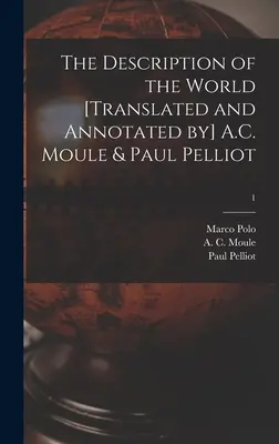 Descrierea lumii [tradusă și adnotată de] A.C. Moule & Paul Pelliot; 1 - The Description of the World [translated and Annotated by] A.C. Moule & Paul Pelliot; 1