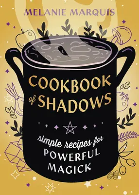 Cartea de bucate a umbrelor: Simple Recipes for Powerful Magick (Rețete simple pentru magie puternică) - Cookbook of Shadows: Simple Recipes for Powerful Magick