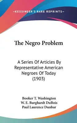 Problema negrilor: o serie de articole scrise de negri americani reprezentativi de astăzi (1903) - The Negro Problem: A Series Of Articles By Representative American Negroes Of Today (1903)