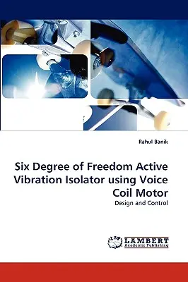 Izolator activ de vibrații cu șase grade de libertate utilizând motorul Voice Coil - Six Degree of Freedom Active Vibration Isolator Using Voice Coil Motor