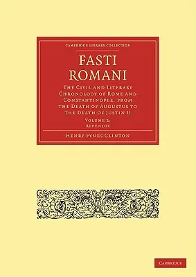 Fasti Romani: Cronologia civilă și literară a Romei și Constantinopolului, de la moartea lui Augustus la moartea lui Iustin al II-lea - Fasti Romani: The Civil and Literary Chronology of Rome and Constantinople, from the Death of Augustus to the Death of Justin II