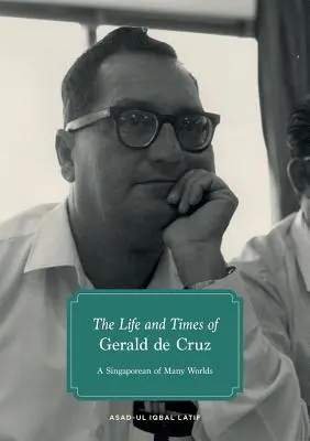 Viața și epoca lui Gerald de Cruz: Un Singaporean cu multe lumi - The Life and Times of Gerald de Cruz: A Singaporean of Many Worlds