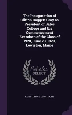 Inaugurarea lui Clifton Daggett Gray ca președinte al Colegiului Bates și exercițiile de absolvire ale promoției din 1920, 23 iunie 1920, Lewiston, M - The Inauguration of Clifton Daggett Gray as President of Bates College and the Commencement Exercises of the Class of 1920, June 23, 1920, Lewiston, M
