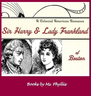 Sir Harry & Lady Frankland din Boston: A Colonial American Romance - Sir Harry & Lady Frankland of Boston: A Colonial American Romance
