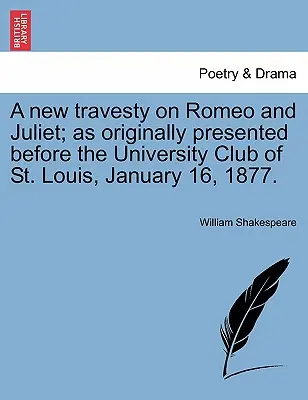 O nouă parodie despre Romeo și Julieta; Așa cum a fost prezentată inițial în fața Clubului Universitar din St. Louis, 16 ianuarie 1877. - A New Travesty on Romeo and Juliet; As Originally Presented Before the University Club of St. Louis, January 16, 1877.