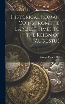 Monede istorice romane din cele mai vechi timpuri până la domnia lui Augustus - Historical Roman Coins From the Earliest Times to the Reign of Augustus