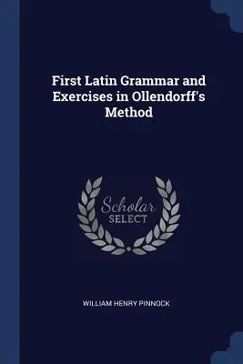 Prima gramatică latină și exerciții în metoda lui Ollendorff - First Latin Grammar and Exercises in Ollendorff's Method