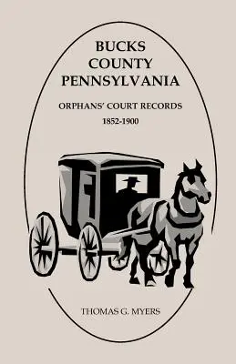 Comitatul Bucks, Pennsylvania, înregistrările Curții pentru orfani: 1852-1900 - Bucks County, Pennsylvania, Orphans' Court Records: 1852-1900