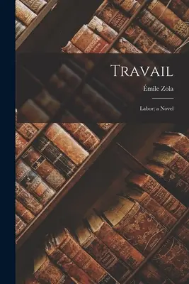 Travail: Munca; un roman - Travail: Labor; a Novel