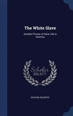 The White Slave: O altă imagine a vieții de sclav în America - The White Slave: Another Picture of Slave Life in America