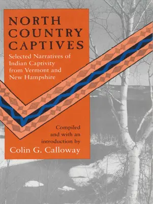 Captivi din Țara de Nord: Narațiuni selectate despre captivitatea indienilor din Vermont și New Hampshire - North Country Captives: Selected Narratives of Indian Captivity from Vermont and New Hampshire