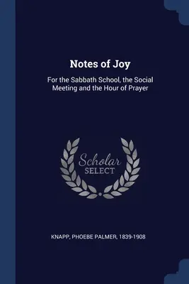 Note de bucurie: Pentru școala de sabat, întâlnirea socială și ora de rugăciune - Notes of Joy: For the Sabbath School, the Social Meeting and the Hour of Prayer