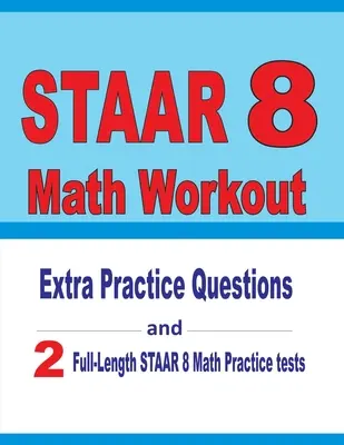 STAAR 8 Math Workout: Întrebări practice suplimentare și două teste practice complete STAAR Math - STAAR 8 Math Workout: Extra Practice Questions and Two Full-Length Practice STAAR Math Tests