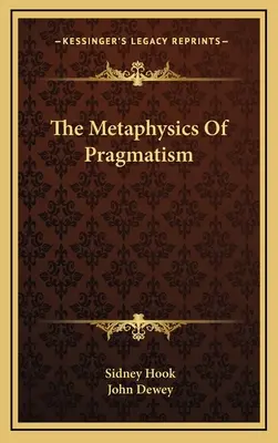 Metafizica pragmatismului - The Metaphysics Of Pragmatism