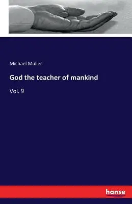 Dumnezeu învățătorul omenirii (God the teacher of mankind): Vol. 9 - God the teacher of mankind: Vol. 9