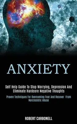 Anxietate: Self Help Guide to Stop Worrying, Depression and Eliminate Hardcore Negative Thoughts (Proven Techniques for Overcomin - Anxiety: Self Help Guide to Stop Worrying, Depression and Eliminate Hardcore Negative Thoughts (Proven Techniques for Overcomin