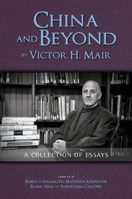 China și dincolo de Victor H. Mair: O colecție de eseuri - China and Beyond by Victor H. Mair: A Collection of Essays