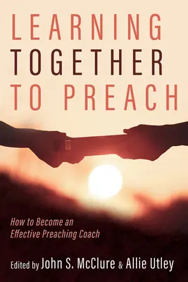 Învățând împreună să predicăm: Cum să deveniți un antrenor eficient de predicare - Learning Together to Preach: How to Become an Effective Preaching Coach