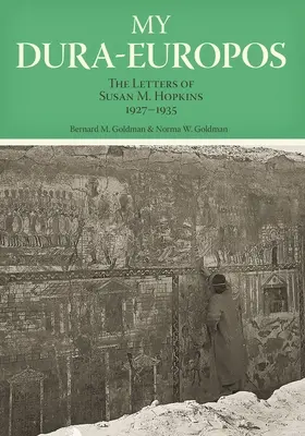 Dura-Europosul meu: Scrisorile lui Susan M. Hopkins, 1927-1935 - My Dura-Europos: The Letters of Susan M. Hopkins, 1927-1935