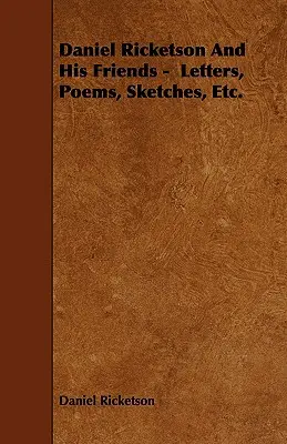 Daniel Ricketson și prietenii săi - scrisori, poezii, schițe, etc. - Daniel Ricketson And His Friends - Letters, Poems, Sketches, Etc.