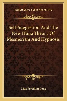 Autosugestia și noua teorie huna a mesmerismului și hipnozei - Self-Suggestion And The New Huna Theory Of Mesmerism And Hypnosis