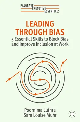 Leading Through Bias: 5 abilități esențiale pentru a bloca prejudecățile și a îmbunătăți incluziunea la locul de muncă - Leading Through Bias: 5 Essential Skills to Block Bias and Improve Inclusion at Work