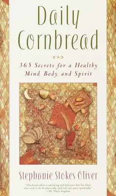 Daily Cornbread: 365 de ingrediente pentru o minte, un trup și un suflet sănătoși - Daily Cornbread: 365 Ingredients for a Healthy Mind, Body and Soul