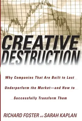 Distrugerea creativă: Creative Destruction: De ce companiile care sunt construite să dureze au performanțe inferioare pieței - și cum să se transforme cu succes - Creative Destruction: Creative Destruction: Why Companies That Are Built to Last Underperform the Market--And How to Successfully Transform