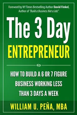 Antreprenorul în 3 zile: Cum să construiți o afacere de 6 sau 7 cifre lucrând mai puțin de 3 zile pe săptămână - The 3 Day Entrepreneur: How to Build a 6 or 7 Figure Business Working Less Than 3 Days a Week
