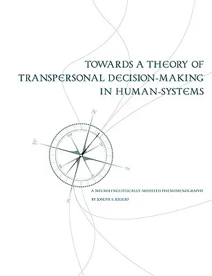 Către o teorie a luării deciziilor transpersonale în sistemele umane: O fenomenografie modelată neurolingvistic - Towards a Theory of Transpersonal Decision-Making in Human-Systems: A Neurolinguistically-Modeled Phenomenography