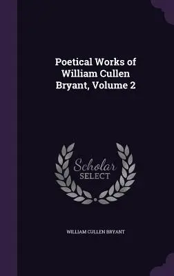 Operele poetice ale lui William Cullen Bryant, volumul 2 - Poetical Works of William Cullen Bryant, Volume 2