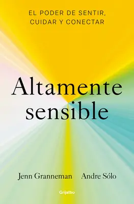 Altamente Sensible: El Poder de Sentir, Cuidad Y Conectar / Sensibil: Puterea de a simți, de a avea grijă și de a conecta - Altamente Sensible: El Poder de Sentir, Cuidad Y Conectar / Sensitive: The Power to Feel, Take Care, and Connect