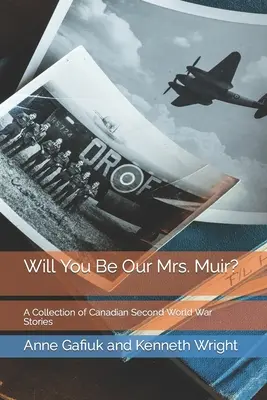 Veți fi doamna Muir a noastră? O colecție de povestiri canadiene din al doilea război mondial - Will You Be Our Mrs. Muir?: A Collection of Canadian Second World War Stories