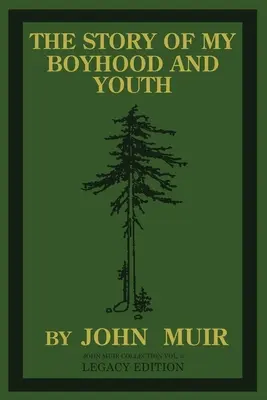 Povestea copilăriei și tinereții mele (Legacy Edition): The Formative Years Of John Muir And The Becoming Of The Wandering Naturalist - The Story Of My Boyhood And Youth (Legacy Edition): The Formative Years Of John Muir And The Becoming Of The Wandering Naturalist