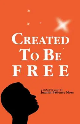 Creat pentru a fi liber: Un roman istoric despre o familie americană - Created to Be Free: A Historical Novel about One American Family