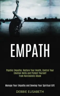 Empat: Empatia psihică: Restaurați-vă sănătatea, controlați-vă abilitățile emoționale și protejați-vă de abuzul narcisist (Manage - Empath: Psychic Empathy: Restore Your Health, Control Your Emotion Skills and Protect Yourself From Narcissistic Abuse (Manage