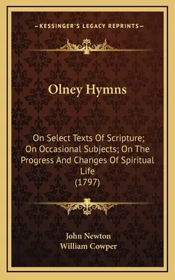 Olney Hymns: On Select Texts Of Scripture; On Occasional Subjects; On The Progress And Changes Of Spiritual Life (1797)