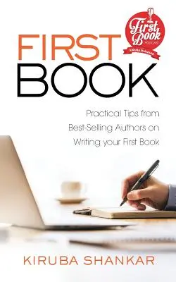 Prima carte: Sfaturi practice de la cei mai bine vânduți autori privind scrierea primei tale cărți - First Book: Practical Tips from Best-selling Authors on Writing Your First Book