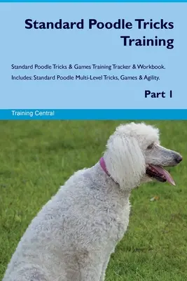 Standard Poodle Tricks Training Standard Poodle Tricks & Games Training Tracker & Workbook. Include: Trucuri, jocuri și agilități pe mai multe niveluri pentru pudelul standard - Standard Poodle Tricks Training Standard Poodle Tricks & Games Training Tracker & Workbook. Includes: Standard Poodle Multi-Level Tricks, Games & Agil