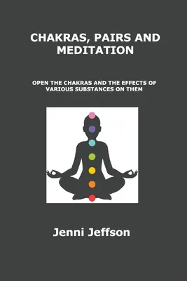 Chakrele, perechile și meditația: Deschiderea chakrelor și efectele diferitelor substanțe asupra lor - Chakras, Pairs and Meditation: Open the Chakras and the Effects of Various Substances on Them