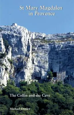Sfânta Maria Magdalena în Provence: Sicriul și peștera: The Coffin and the Cave - St Mary Magdalen in Provence: The Coffin and the Cave