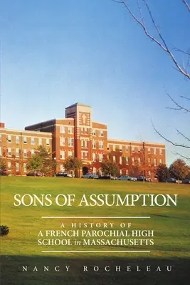 Sons of Assumption: O istorie a unui liceu parohial francez din Massachusetts - Sons of Assumption: A History of a French Parochial High School in Massachusetts