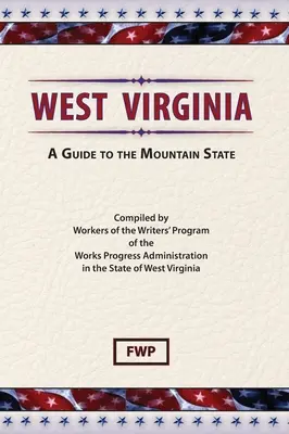 Virginia de Vest: Un ghid al statului montan (Proiectul Federal al Scriitorilor (Fwp)) - West Virginia: A Guide To The Mountain State (Federal Writers' Project (Fwp))