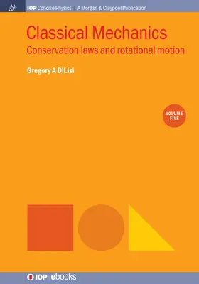 Mecanica clasică, volumul 5: Legile de conservare și mișcarea de rotație - Classical Mechanics, Volume 5: Conservation Laws and Rotational Motion