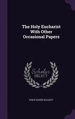 Sfânta Euharistie cu alte lucrări ocazionale - The Holy Eucharist With Other Occasional Papers